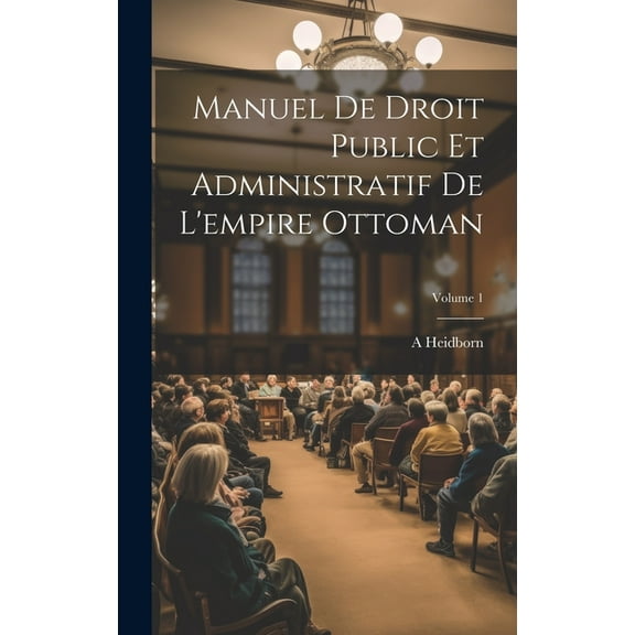Manuel De Droit Public Et Administratif De L'empire Ottoman; Volume 1 (Hardcover)
