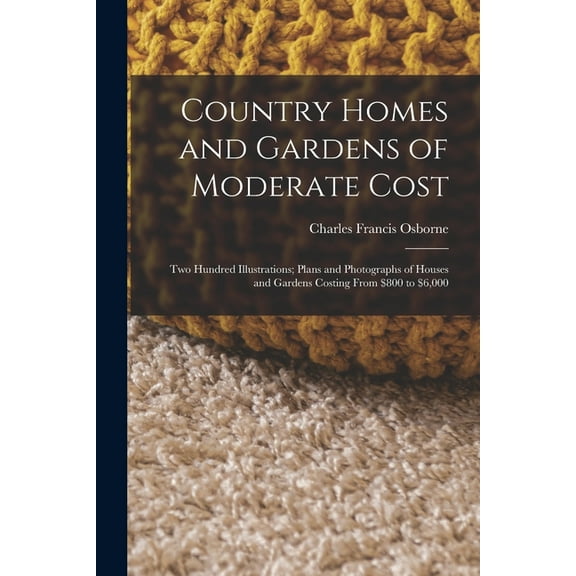 Country Homes and Gardens of Moderate Cost: Two Hundred Illustrations; Plans and Photographs of Houses and Gardens Costi, (Paperback)