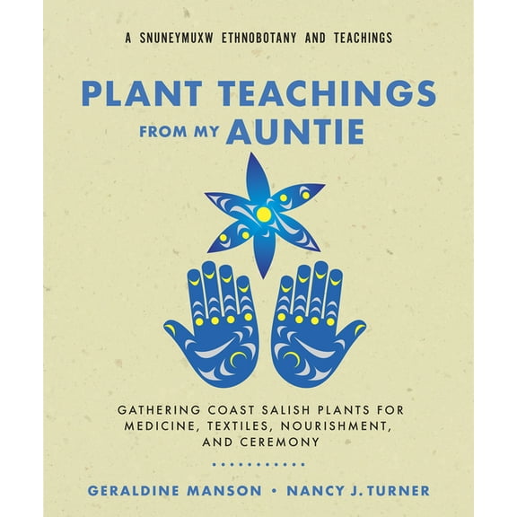 Plant Teachings from My Auntie: Gathering Coast Salish Plants for Medicine, Textiles, Nourishment, and Ceremony, (Paperback)