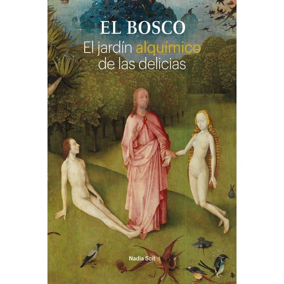 El Bosco. El jardín alquímico de las delicitas