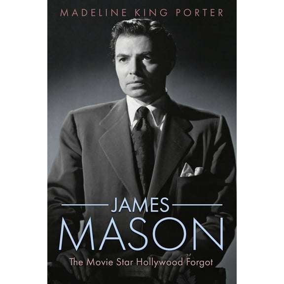 Hollywood Legends James Mason: The Movie Star Hollywood Forgot, (Hardcover)