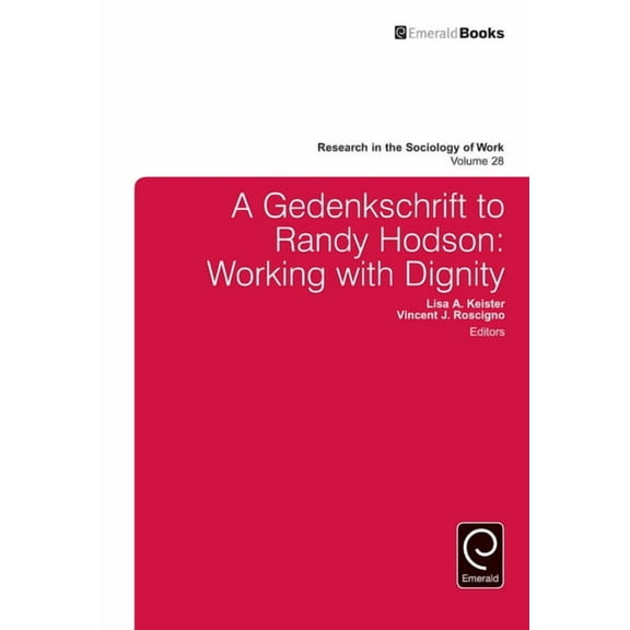 Research in the Sociology of Work A Gedenkschrift to Randy Hodson: Working with Dignity, Book 28, (Hardcover)