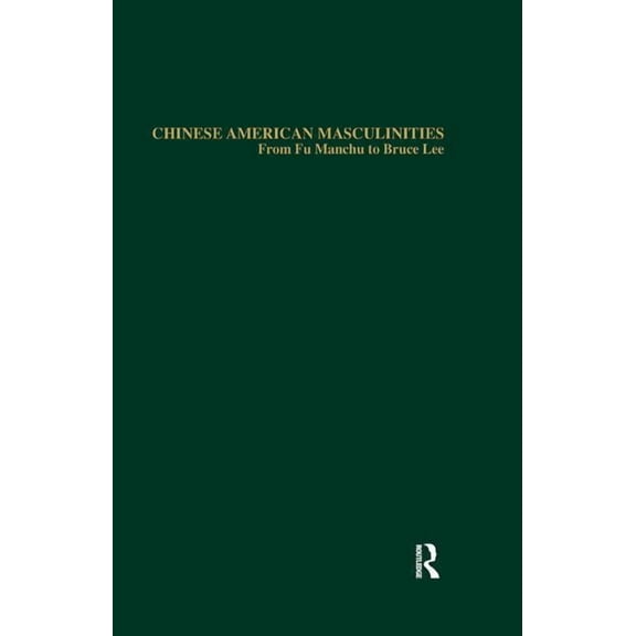 Studies in Asian Americans Chinese American Masculinities: From Fu Manchu to Bruce Lee, (Paperback)