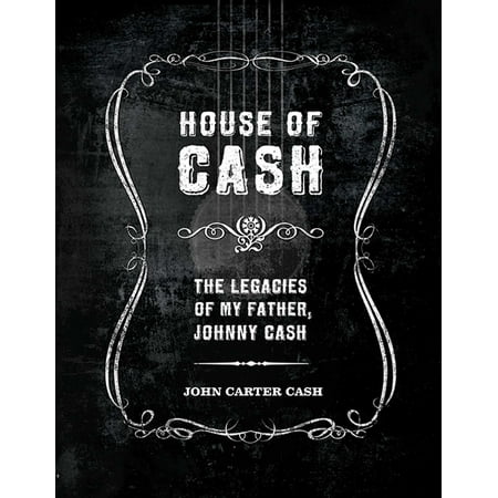 House of Cash : The Legacies of My Father, Johnny Cash