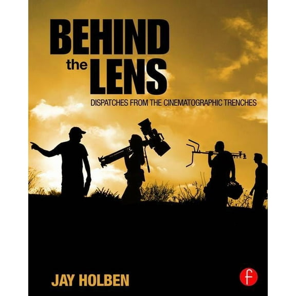 Behind the Lens: Dispatches from the Cinematographic Trenches, (Paperback)