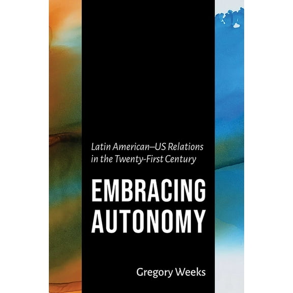 The Americas in the World Embracing Autonomy: Latin American-Us Relations in the Twenty-First Century, (Hardcover)