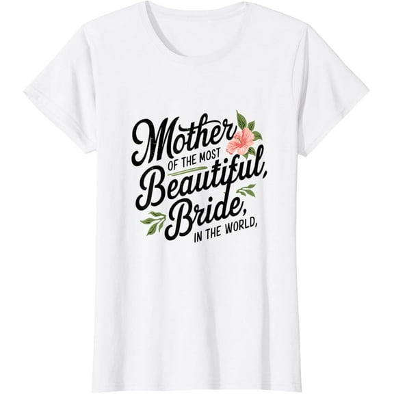 mother of the most beautiful bride happy bridal party moms T-ShirtMen and women, White T-shirt, size: Extra large
