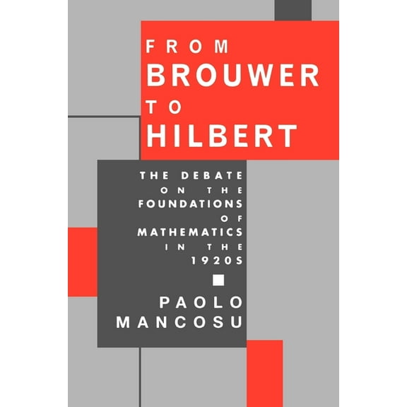 From Brouwer to Hilbert: The Debate on the Foundations of Mathematics in the 1920s, (Paperback)