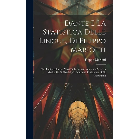 Dante E La Statistica Delle Lingue, Di Filippo Mariotti : Con La Raccolta Dei Versi Della Divina Commedia Messi in Musica Da G. Rossini, G. Donizetti, F. Marchetti E R. Schumann (Hardcover)