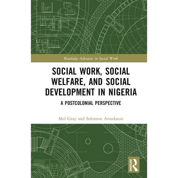 Routledge Advances in Social Work Social Work, Social Welfare, and Social Development in Nigeria: A Postcolonial Perspective, (Hardcover)