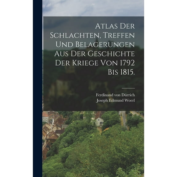 Atlas der Schlachten, Treffen und Belagerungen aus der Geschichte der Kriege von 1792 bis 1815. (Hardcover)