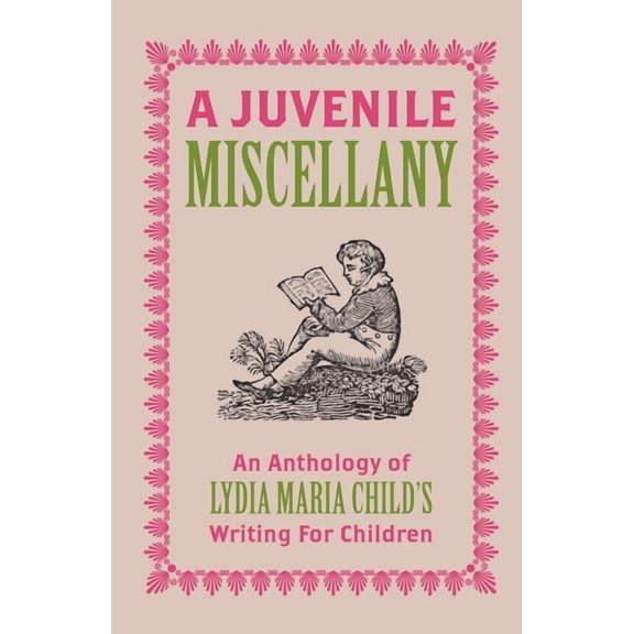 A Juvenile Miscellany: An Anthology of Lydia Maria Child's Writing for Children (Annotated), (Paperback)