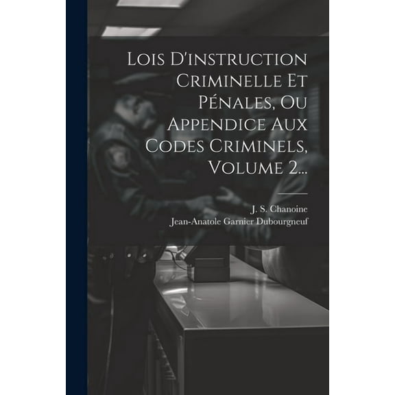 Lois D'instruction Criminelle Et Pénales, Ou Appendice Aux Codes Criminels, Volume 2... (Paperback)