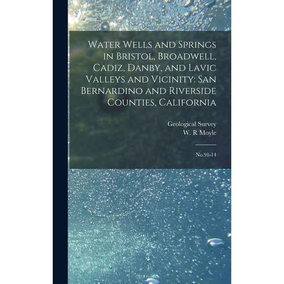 Water Wells and Springs in Bristol, Broadwell, Cadiz, Danby, and Lavic Valleys and Vicinity : San Bernardino and Riverside Counties, California: No.91-14 (Hardcover)