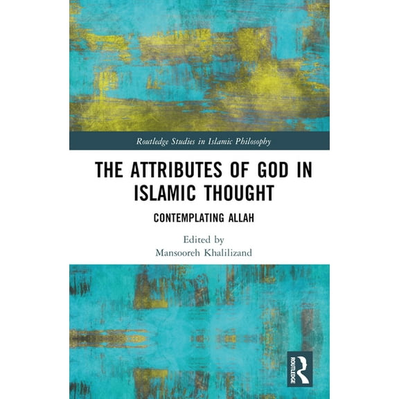Routledge Studies in Islamic Philosophy The Attributes of God in Islamic Thought: Contemplating Allah, (Hardcover)