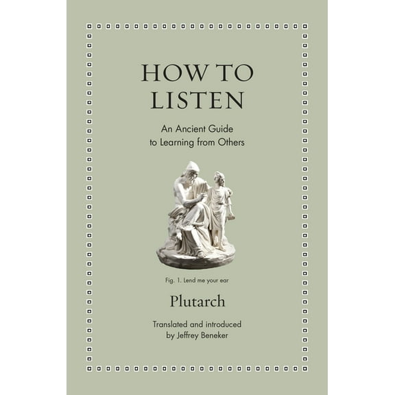 Ancient Wisdom for Modern Readers How to Listen: An Ancient Guide to Learning from Others, (Hardcover)