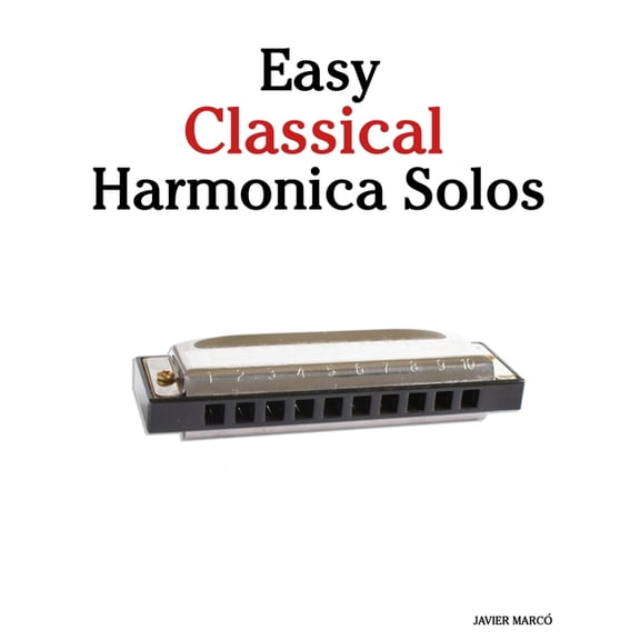Easy Classical Harmonica Solos: Featuring music of Bach, Mozart, Beethoven, Vivaldi and Other Composers, (Paperback)
