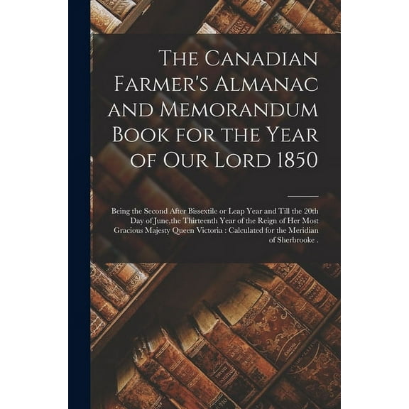The Canadian Farmer's Almanac and Memorandum Book for the Year of Our Lord 1850 [microform]: Being the Second After Biss, (Paperback)