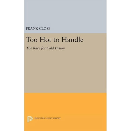 Princeton Legacy Library Too Hot to Handle: The Race for Cold Fusion Book 1145 (Hardcover)