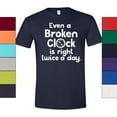 thumbnail image 2 of Even a Broken Clock is Right Twice a Day T-Shirt Funny Gift Tee Unisex Adult Tee Men and Women, 2 of 3