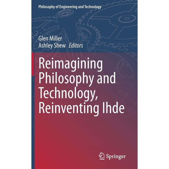 Philosophy of Engineering and Technology Reimagining Philosophy and Technology, Reinventing Ihde, Book 33, (Hardcover)