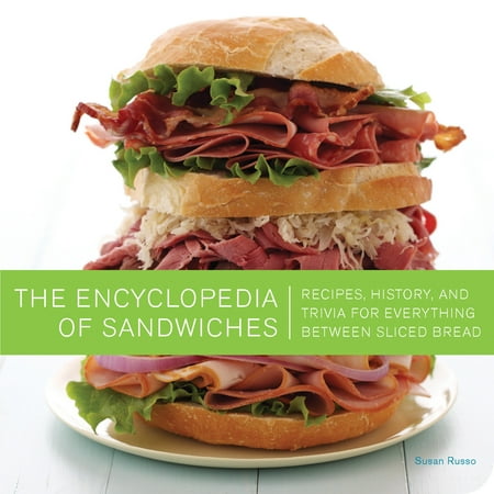 The Encyclopedia of Sandwiches : Recipes, History, and Trivia for Everything Between Sliced (Best Sandwich Bread Recipe For Bread Machine)