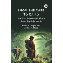 From The Cape To Cairo The First Traverse Of Africa From South To North, (Paperback)