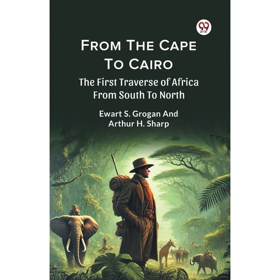 From The Cape To Cairo The First Traverse Of Africa From South To North, (Paperback)