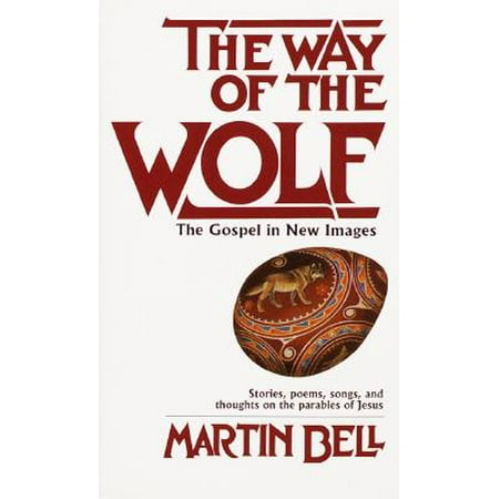Gospel Way - The Way of the Wolf : The Gospel in New Images: Stories, Poems, Songs, and Thoughts on the Parables of Jesus