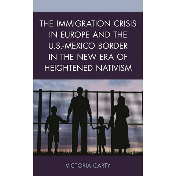 Immigration Crisis in Europe and the U.S.-Mexico Border in the New Era of Heightened Nativism, (Paperback)