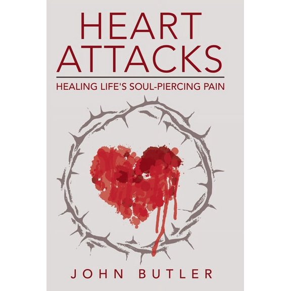 Heart Attacks: Healing Life's Soul-Piercing Pain, (Hardcover)