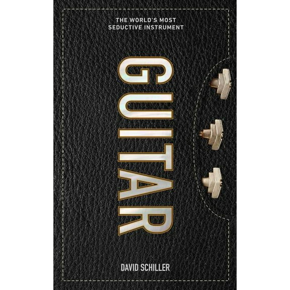 Guitar: The World's Most Seductive Instrument, (Hardcover)