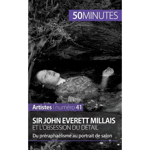 Sir John Everett Millais et l'obsession du détail: Du préraphaélisme au portrait de salon, (Paperback)