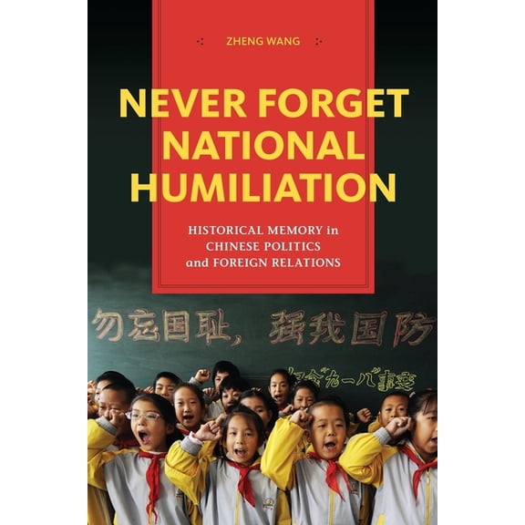 Contemporary Asia in the World Never Forget National Humiliation: Historical Memory in Chinese Politics and Foreign Relations, (Hardcover)