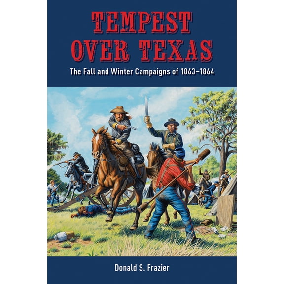 Tempest Over Texas: The Fall and Winter Campaigns, 1863-1864, (Hardcover)