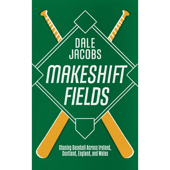 Makeshift Fields: Chasing Baseball Across Ireland, Scotland, England, and Wales, (Paperback)