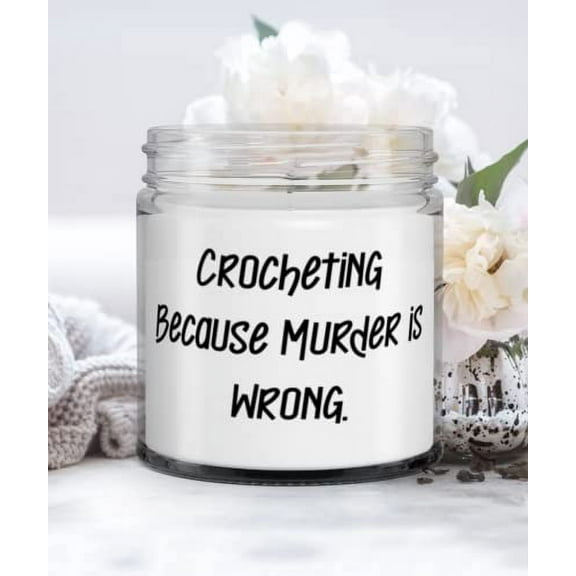 Fancy Crocheting Gifts, Crocheting Because Murder is Wrong, Crocheting Candle From