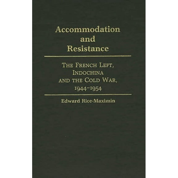 Contributions to the Study of World Hist Accommodation and Resistance: The French Left, Indochina and the Cold War, 1944-1954, Book 2, (Hardcover)