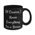 thumbnail image 2 of Unique Driver Gifts, Of Course, I Know Everything. I'm a, Motivational Birthday 11oz 15oz Mug For Colleagues, Cup From Boss, Unique gifts for drivers, Gifts for drivers, 2 of 2