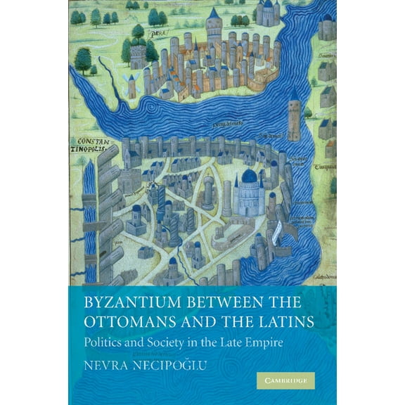Byzantium Between the Ottomans and the Latins: Politics and Society in the Late Empire, (Paperback)