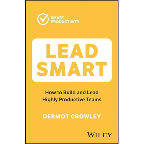 Lead Smart: How to Build and Lead Highly Productive Teams, (Paperback)