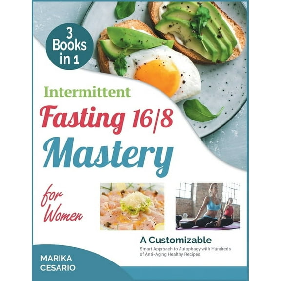 Intermittent Fasting 16/8 Mastery for Women [3 Books in 1]: A Customizable Smart Approach to Autophagy with Hundreds of