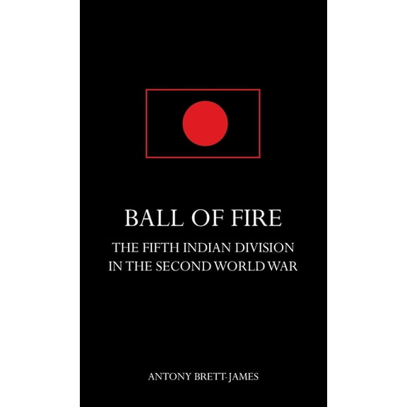 BALL OF FIREThe Fifth Indian Division in the Second World War. (Hardcover)