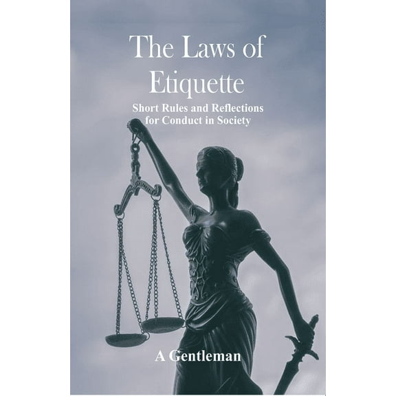 The Laws of Etiquette: Short Rules and Reflections for Conduct in Society, (Paperback)