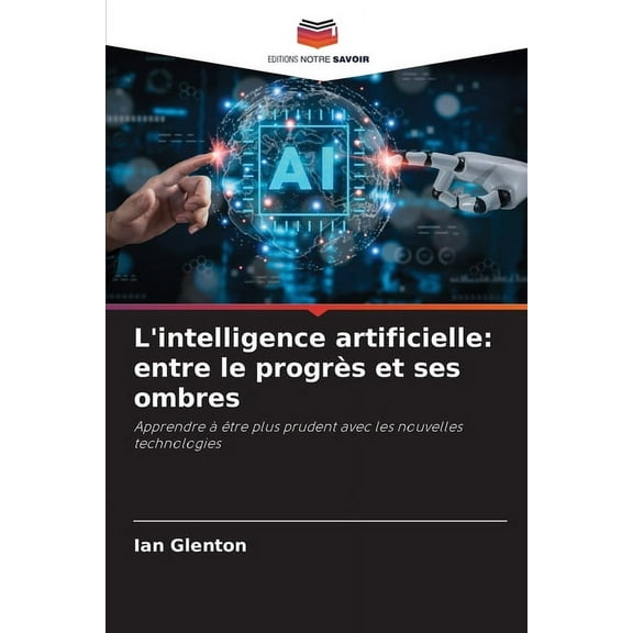 L'intelligence artificielle: entre le progrÃ¨s et ses ombres, (Paperback)
