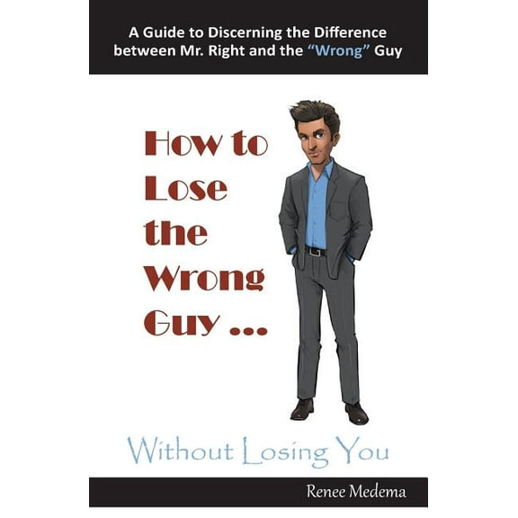 How To Lose The Wrong Guy... Without Losing You