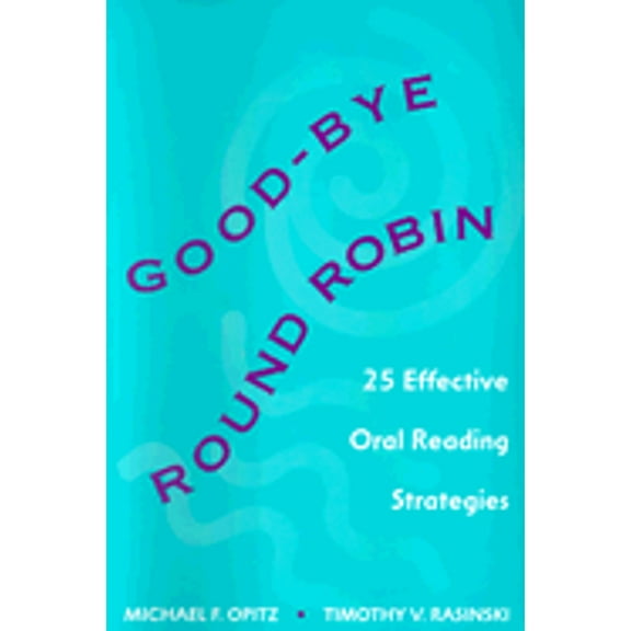 Good-Bye Round Robin: 25 Effective Oral Reading Strategies (Paperback) by Michael F Opitz, Timothy Rasinski
