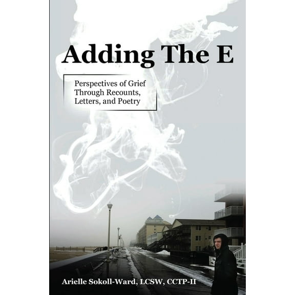 Adding the E: Perspectives of Grief Through Recounts, Letters, and Poetry, (Paperback)