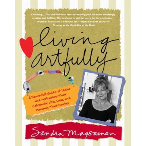 Living Artfully : A Heart-full Guide of Ideas and Inspirations That Celebrate Life, Love, and Moments That Matter (Paperback) 9780743291064