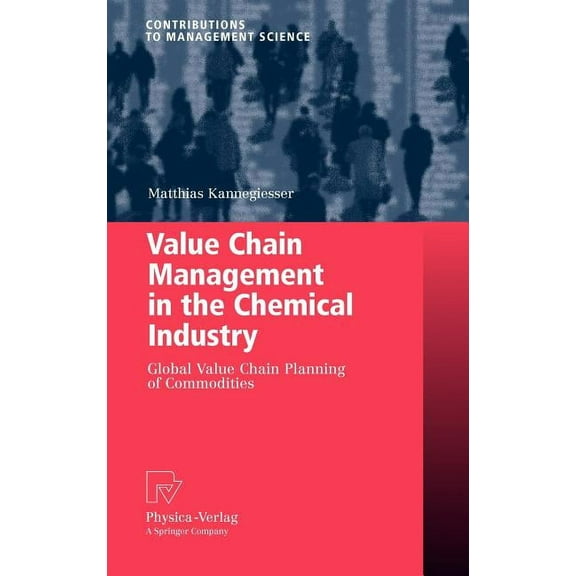 Contributions to Management Science Value Chain Management in the Chemical Industry: Global Value Chain Planning of Commodities, (Hardcover)